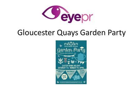 Gloucester Quays Garden Party. Case Study Eye PR has been working closely with the GQ marketing team to firmly put the first ever Gloucester Quays Garden.