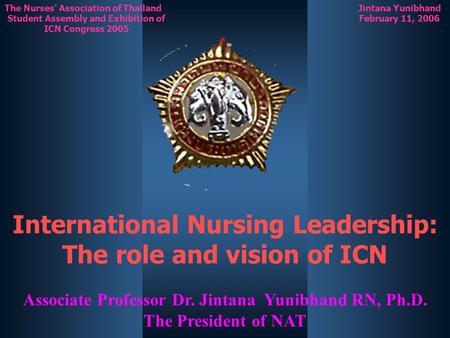 Jintana Yunibhand February 11, 2006 The Nurses’ Association of Thailand Student Assembly and Exhibition of ICN Congress 2005 International Nursing Leadership: