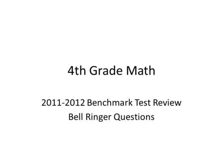 4th Grade Math 2011-2012 Benchmark Test Review Bell Ringer Questions.