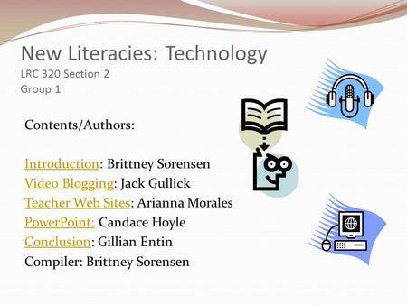New Literacies: Technology LRC 320 Section 2 Group 1 Contents/Authors: IntroductionIntroduction: Brittney Sorensen Video BloggingVideo Blogging: Jack Gullick.