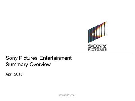 CONFIDENTIAL Sony Pictures Entertainment Summary Overview April 2010.
