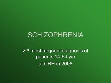 SCHIZOPHRENIA 2 nd most frequent diagnosis of patients 14-64 y/o at CRH in 2008.