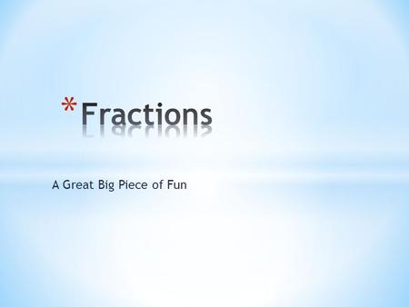 Fractions A Great Big Piece of Fun.
