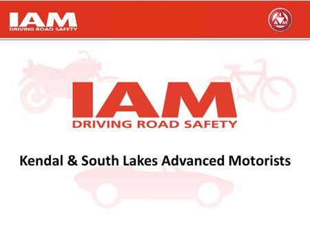 Working Together achieving great things Working Together achieving great things Kendal & South Lakes Advanced Motorists.