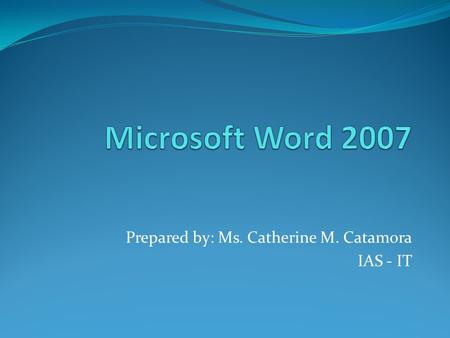 Prepared by: Ms. Catherine M. Catamora IAS - IT