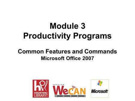 Module 3 Productivity Programs Common Features and Commands Microsoft Office 2007.