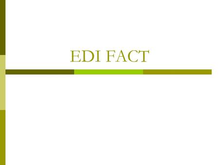 EDI FACT.  EDI standards facilitate electronic data interchange (EDI) by providing: Rules of syntax Definition of the data organization Editing rules.