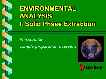 ENVIRONMENTAL ANALYSIS I. Solid Phase Extraction introduction sample preparation overview.