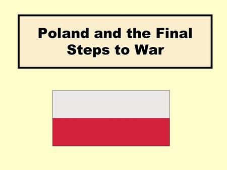 Poland and the Final Steps to War. Aims: Examine why Poland was Hitler’s next target. Identify the main aims of the Nazi-Soviet Pact 1939 Outline the.