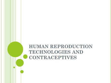 HUMAN REPRODUCTION TECHNOLOGIES AND CONTRACEPTIVES.