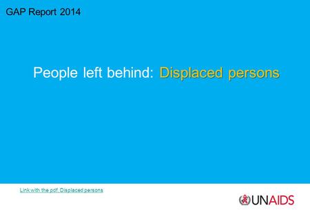 GAP Report 2014 Displaced persons People left behind: Displaced persons Link with the pdf, Displaced persons.