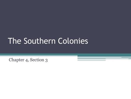 The Southern Colonies Chapter 4, Section 3.