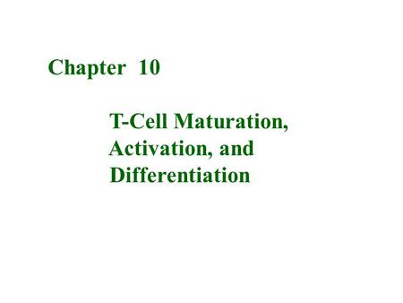 Chapter 10 T-Cell Maturation, Activation, and Differentiation.