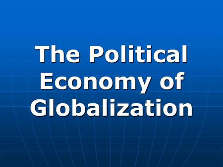 The Political Economy of Globalization. Globalization Defined Globalization broadly refers to the expansion of global linkages, the organization of social.