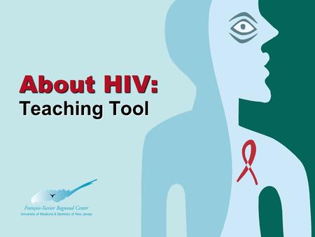 2 About HIV: Teaching Tool. About HIV: A teaching tool © 2nd edition 2006 This tool was developed by the François-Xavier Bagnoud Center at the University.