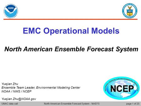 UMAC data callpage 1 of 25North American Ensemble Forecast System - NAEFS EMC Operational Models North American Ensemble Forecast System Yuejian Zhu Ensemble.