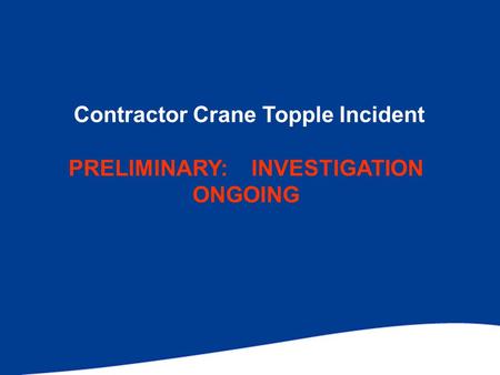Contractor Crane Topple Incident PRELIMINARY: INVESTIGATION ONGOING.