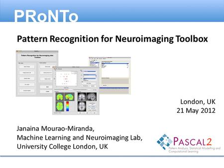 London, UK 21 May 2012 Janaina Mourao-Miranda, Machine Learning and Neuroimaging Lab, University College London, UK Pattern Recognition for Neuroimaging.