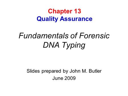 Fundamentals of Forensic DNA Typing Slides prepared by John M. Butler June 2009 Chapter 13 Quality Assurance.