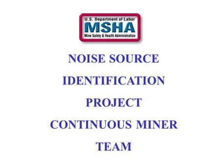 NOISE SOURCE IDENTIFICATION PROJECT CONTINUOUS MINER TEAM.