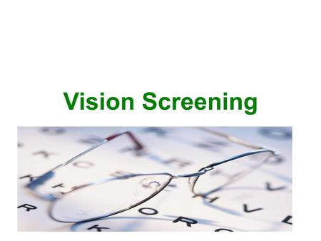 Vision Screening. Given to measure individual’s visual acuity Given as part of physical exam or to detect eye disease Conduct exam in a well-lighted room.