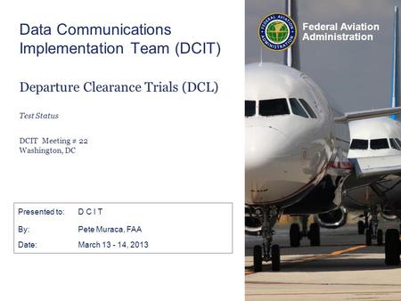 Federal Aviation Administration Data Communications Implementation Team (DCIT) Departure Clearance Trials (DCL) Test Status DCIT Meeting # 22 Washington,