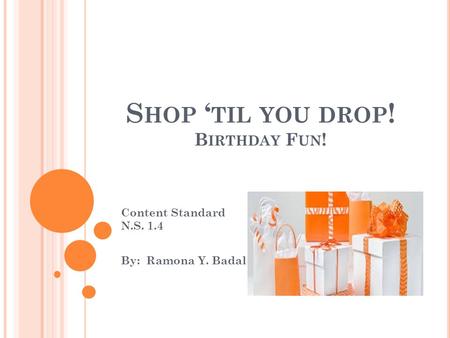 S HOP ‘ TIL YOU DROP ! B IRTHDAY F UN ! Content Standard N.S. 1.4 By: Ramona Y. Badal.