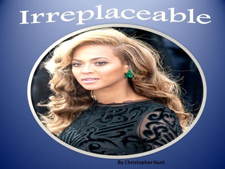 By Christopher Hunt. Irreplaceable By: Christopher Hunt.