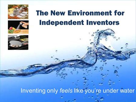 Inventing only feels like you’re under water The New Environment for Independent Inventors.