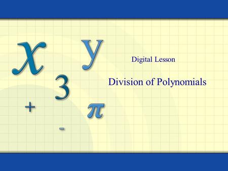 Division of Polynomials Digital Lesson. Copyright © by Houghton Mifflin Company, Inc. All rights reserved. 2 Dividing Polynomials Long division of polynomials.