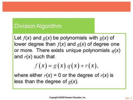 Division Algorithm Let (x) and g(x) be polynomials with g(x) of lower degree than (x) and g(x) of degree one or more. There exists unique polynomials.