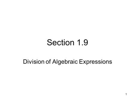 1 Section 1.9 Division of Algebraic Expressions. 2 I. Dividing Monomials Divide the numerical coefficients; then divide the literal numbers (variables)