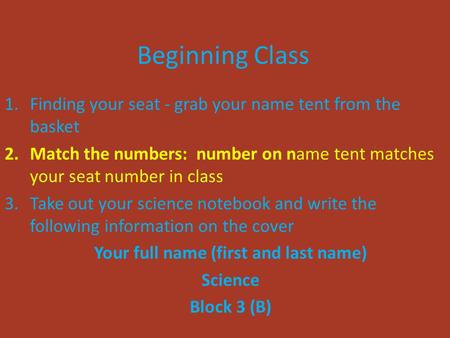 Beginning Class 1.Finding your seat - grab your name tent from the basket 2.Match the numbers: number on name tent matches your seat number in class 3.Take.