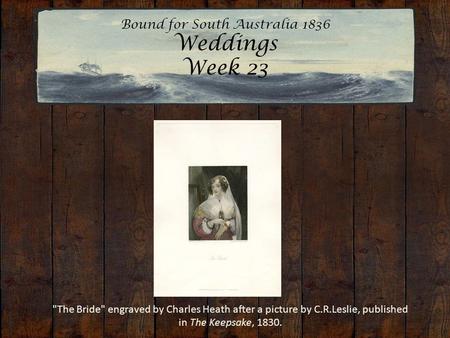 Bound for South Australia 1836 Weddings Week 23 The Bride engraved by Charles Heath after a picture by C.R.Leslie, published in The Keepsake, 1830.