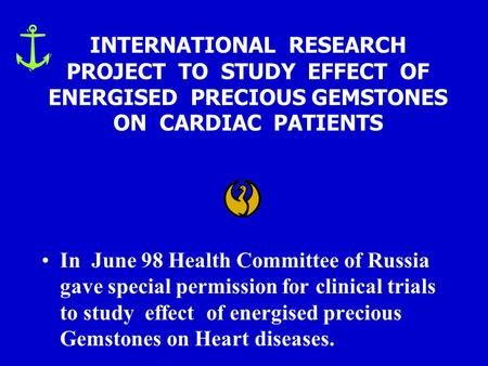 INTERNATIONAL RESEARCH PROJECT TO STUDY EFFECT OF ENERGISED PRECIOUS GEMSTONES ON CARDIAC PATIENTS In June 98 Health Committee of Russia gave special.