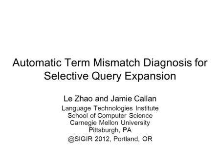 Automatic Term Mismatch Diagnosis for Selective Query Expansion Le Zhao and Jamie Callan Language Technologies Institute School of Computer Science Carnegie.
