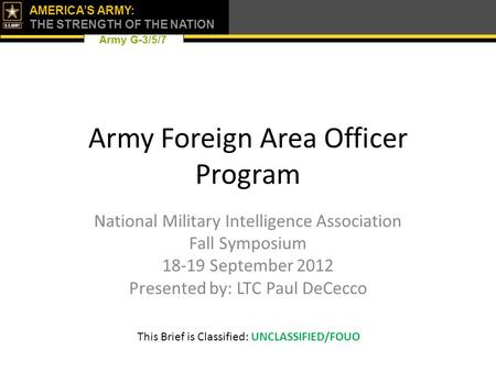 Army G-3/5/7 AMERICA’S ARMY: THE STRENGTH OF THE NATION Army Foreign Area Officer Program National Military Intelligence Association Fall Symposium 18-19.
