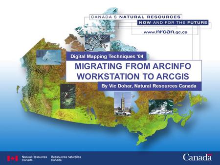 MIGRATING FROM ARCINFO WORKSTATION TO ARCGIS By Vic Dohar, Natural Resources Canada Digital Mapping Techniques ‘04.