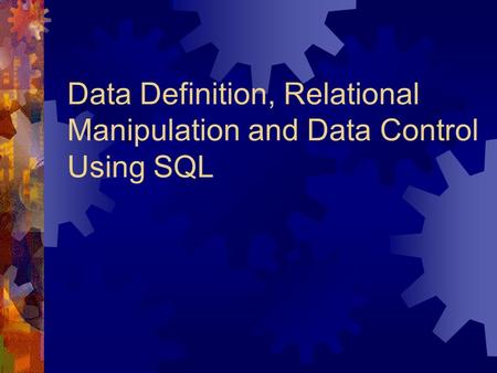 Data Definition, Relational Manipulation and Data Control Using SQL.