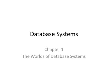 Database Systems Chapter 1 The Worlds of Database Systems.