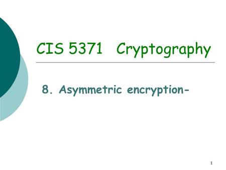 1 CIS 5371 Cryptography 8. Asymmetric encryption-.