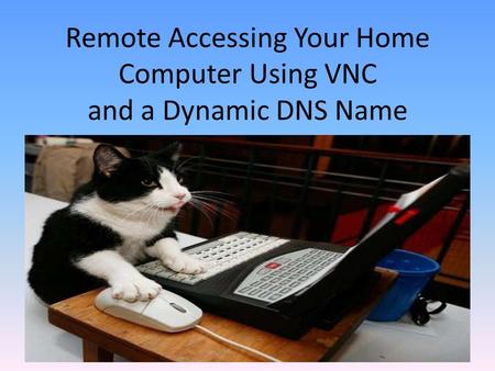 Remote Accessing Your Home Computer Using VNC and a Dynamic DNS Name.