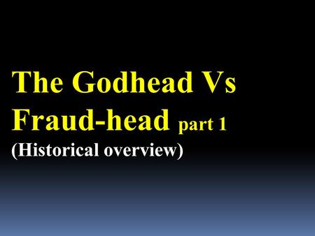 The Godhead Vs Fraud-head part 1 (Historical overview)