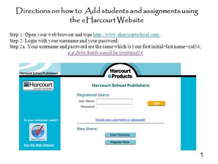 1 Directions on how to Add students and assignments using the eHarcourt Website Step 1: Open your web browser and type