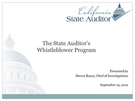 Presented by Steven Russo, Chief of Investigations September 19, 2012 The State Auditor’s Whistleblower Program.