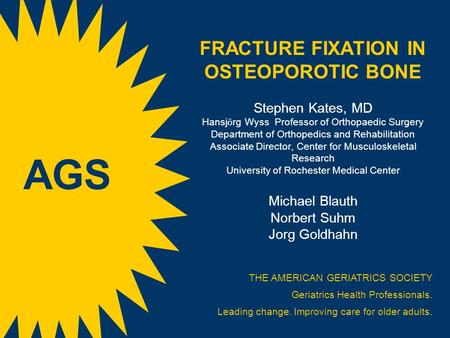 FRACTURE FIXATION IN OSTEOPOROTIC BONE Stephen Kates, MD Hansj ӧ rg Wyss Professor of Orthopaedic Surgery Department of Orthopedics and Rehabilitation.