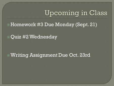  Homework #3 Due Monday (Sept. 21)  Quiz #2 Wednesday  Writing Assignment Due Oct. 23rd.