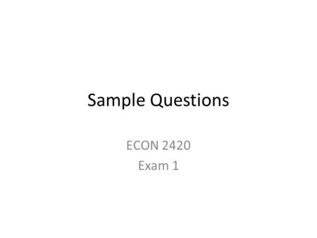 Sample Questions ECON 2420 Exam 1.