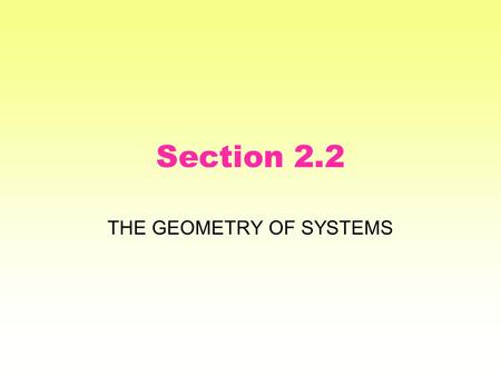 Section 2.2 THE GEOMETRY OF SYSTEMS. Some old geometry We learned to represent a DE with a slope field, which is a type of vector field. Solutions to.