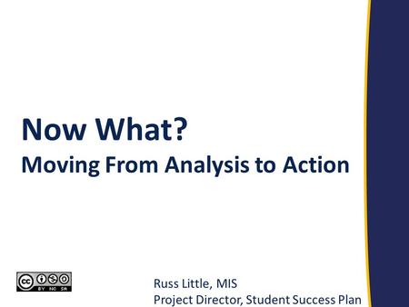 Russ Little, MIS Project Director, Student Success Plan Now What? Moving From Analysis to Action.